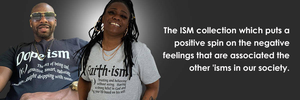 The ISM collection which puts a positive spin on the negative feelings that are associated with other 'isms in our society.